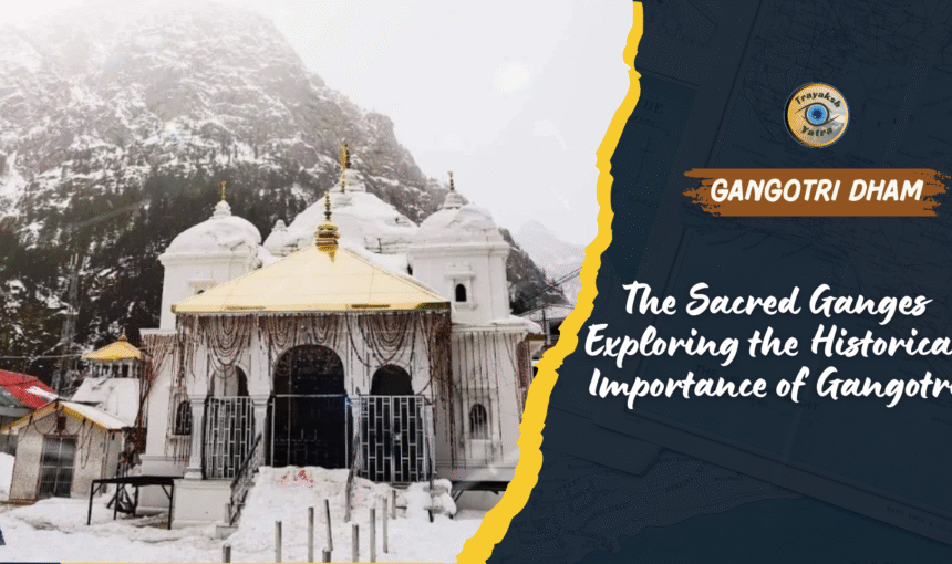 The Sacred Ganges Exploring the Historical Importance of Gangotri