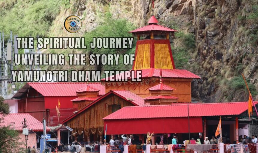 The Spiritual Journey Unveiling the Story of Yamunotri Dham Temple