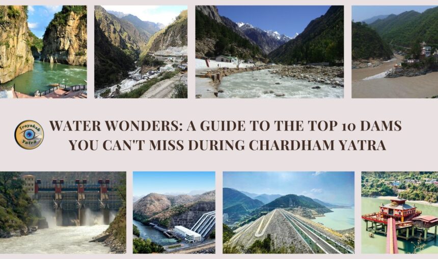 Water Wonders: A Guide to the Top 10 Dams You Can’t Miss During Chardham Yatra