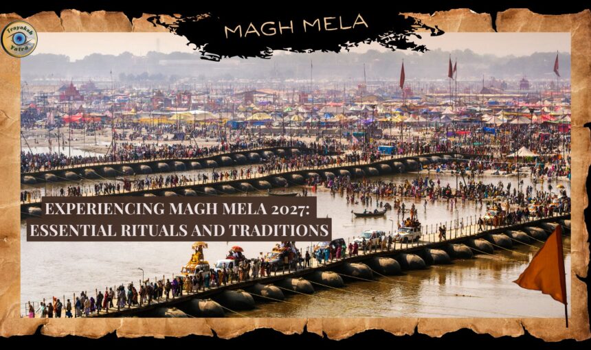 Experiencing Magh Mela 2027: Essential Rituals and Traditions